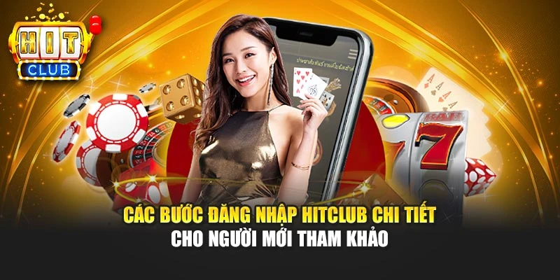 Các bước đăng nhập Hitclub chi tiết cho người mới tham khảo