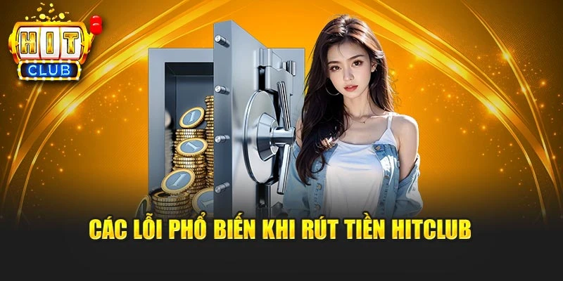 Các lỗi phổ biến khi rút tiền Hitclub