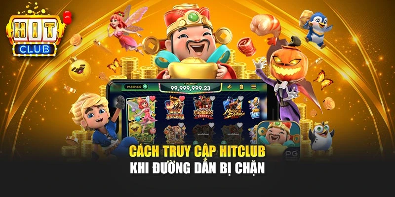 Cách truy cập Hitclub khi đường dẫn bị chặn
