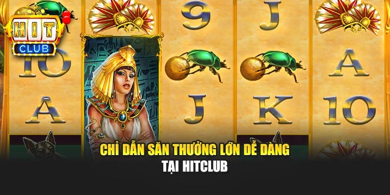 Chỉ dẫn săn thưởng lớn dễ dàng tại HITCLUB
