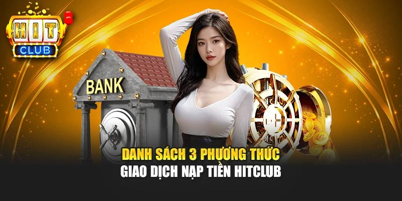 Danh sách 3 phương thức giao dịch nạp tiền Hitclub