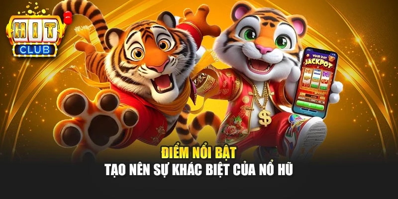 Điểm nổi bật tạo nên sự khác biệt của Nổ hũ