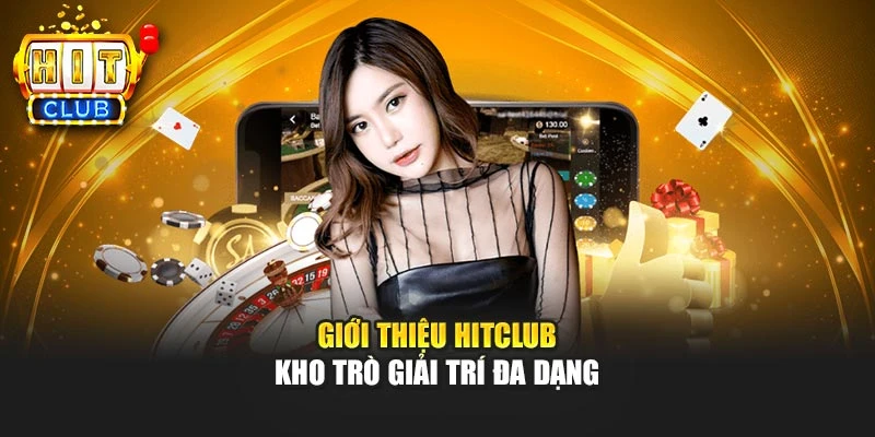 Giới thiệu Hitclub - Kho trò giải trí đa dạng