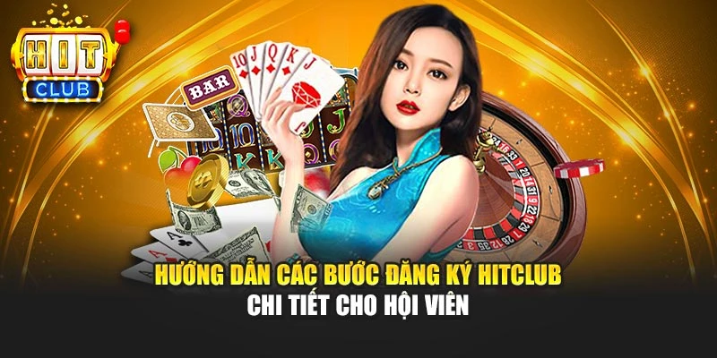 Hướng dẫn các bước đăng ký Hitclub chi tiết cho hội viên
