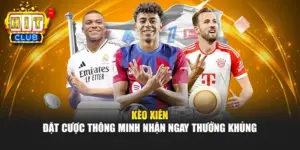 Kèo Xiên - Đặt Cược Thông Minh Nhận Ngay Thưởng Khủng
