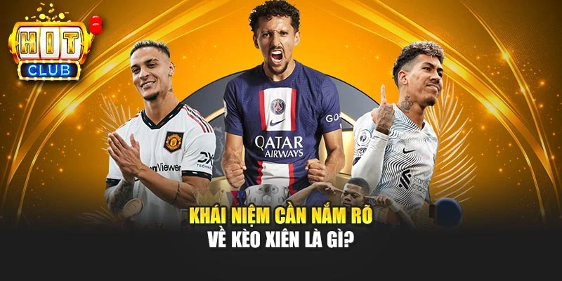 Khái niệm cần nắm rõ về kèo xiên là gì?