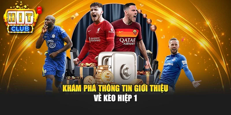 Khám phá thông tin giới thiệu về kèo hiệp 1