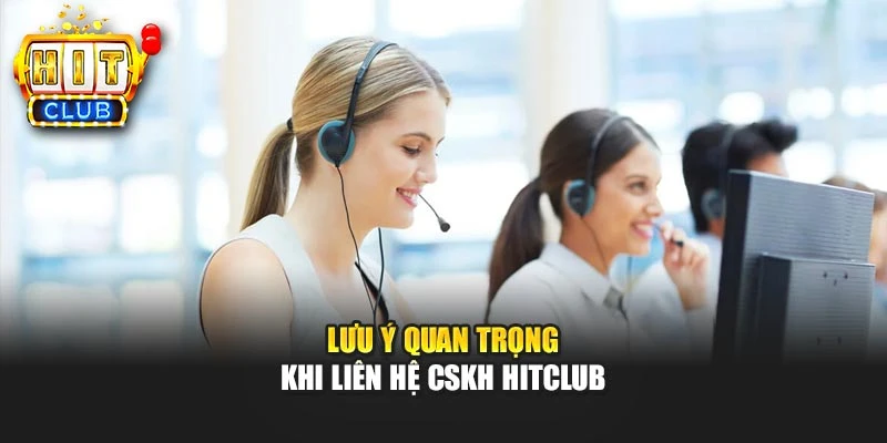 Lưu ý quan trọng khi liên hệ CSKH Hitclub