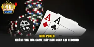 Mini Poker - Khám Phá Tựa Game Hấp Dẫn Ngay Tại Hitclub