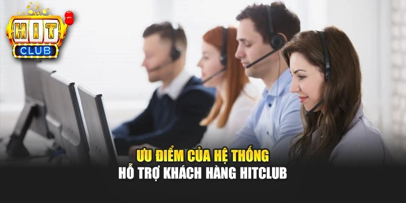 Ưu điểm của hệ thống hỗ trợ khách hàng Hitclub