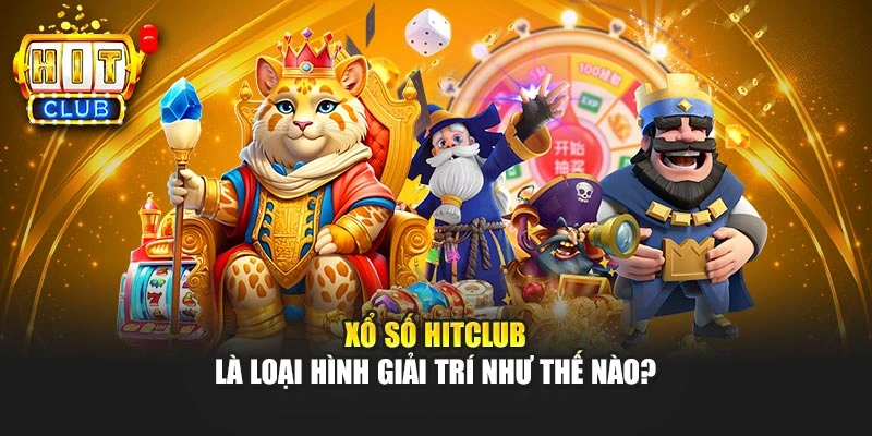 Xổ số Hitclub là loại hình giải trí như thế nào?